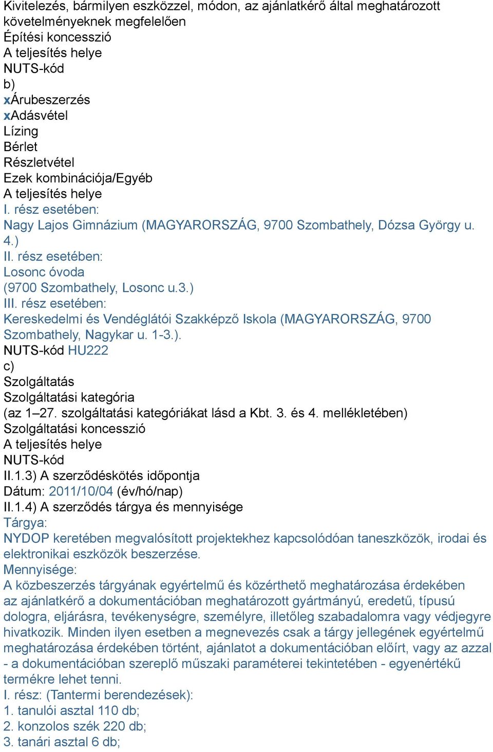 rész esetében: Losonc óvoda (9700 Szombathely, Losonc u.3.) III. rész esetében: Kereskedelmi és Vendéglátói Szakképző Iskola (MAGYARORSZÁG, 9700 Szombathely, Nagykar u. 1-3.). NUTS-kód HU222 c) Szolgáltatás Szolgáltatási kategória (az 1 27.