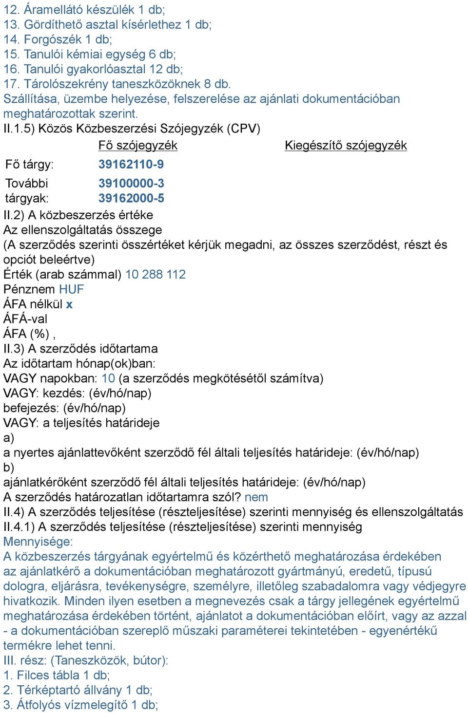 5) Közös Közbeszerzési Szójegyzék (CPV) Fő szójegyzék Kiegészítő szójegyzék Fő tárgy: 39162110-9 További 39100000-3 tárgyak: 39162000-5 II.