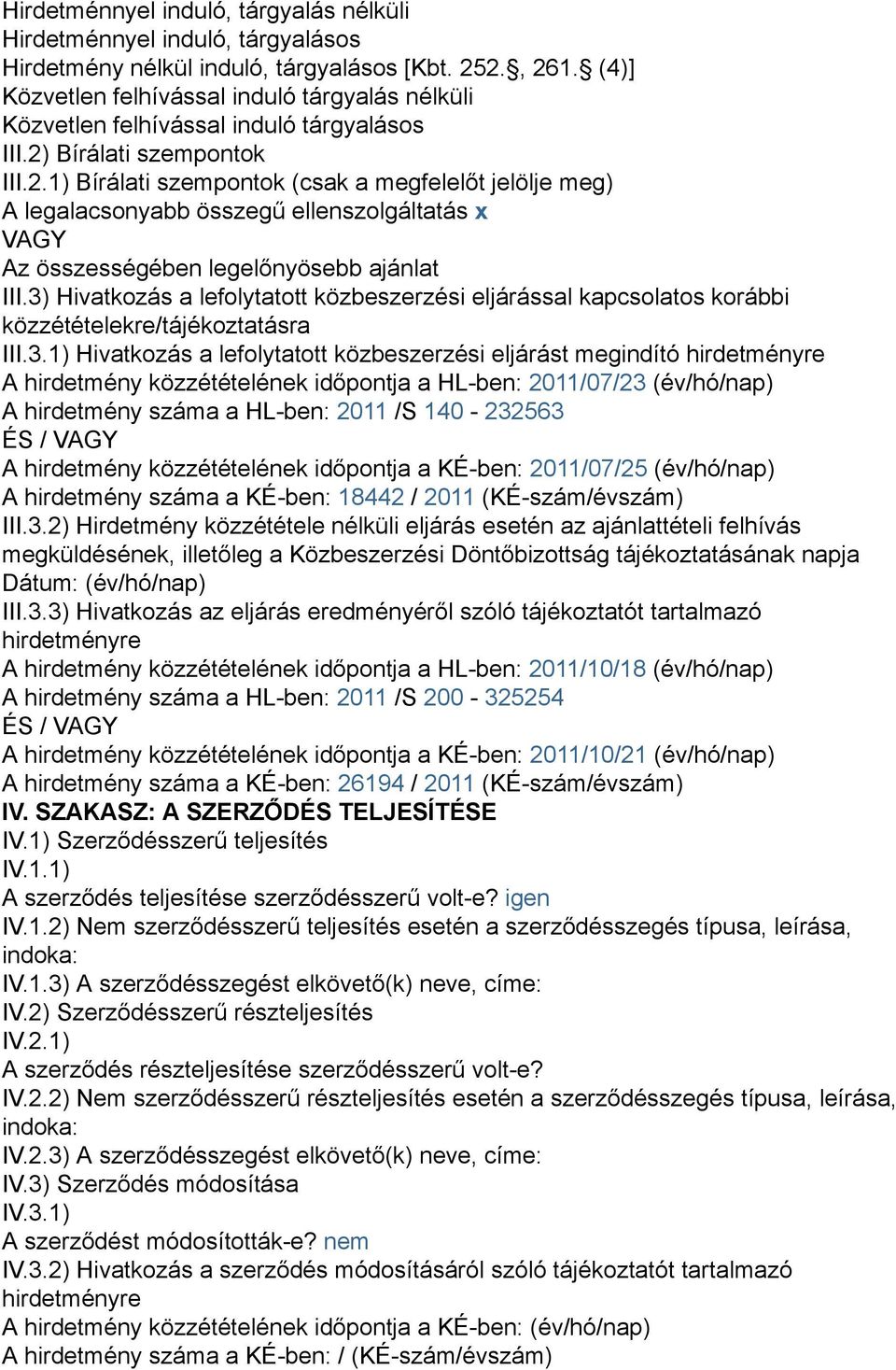 Bírálati szempontok III.2.1) Bírálati szempontok (csak a megfelelőt jelölje meg) A legalacsonyabb összegű ellenszolgáltatás x VAGY Az összességében legelőnyösebb ajánlat III.