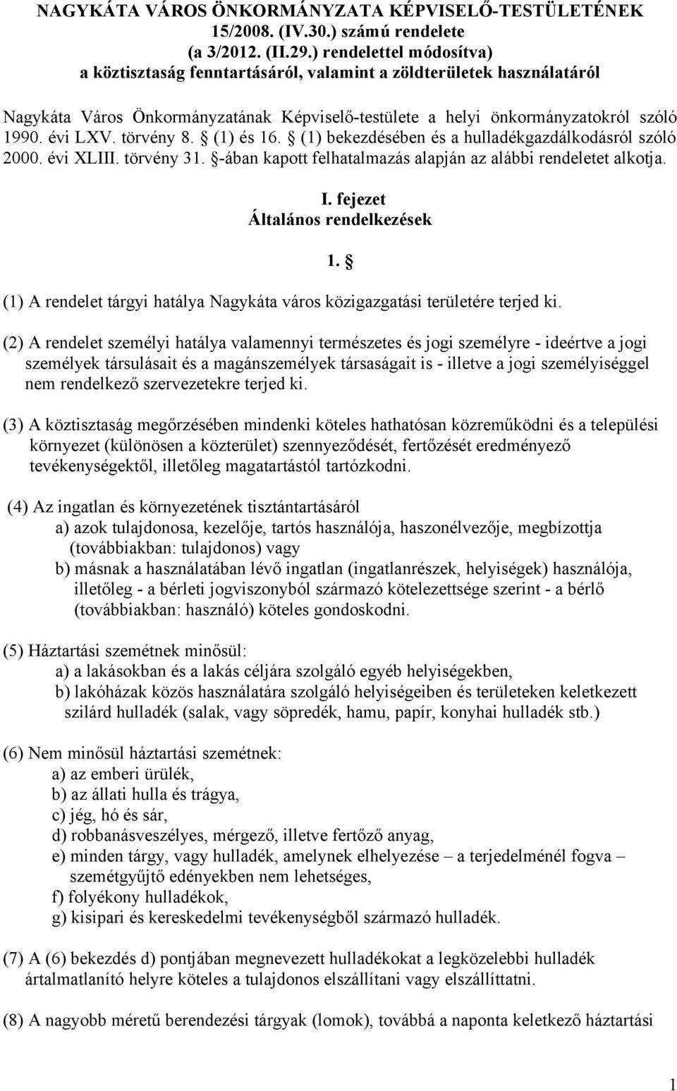 törvény 8. (1) és 16. (1) bekezdésében és a hulladékgazdálkodásról szóló 2000. évi XLIII. törvény 31. -ában kapott felhatalmazás alapján az alábbi rendeletet alkotja. I.