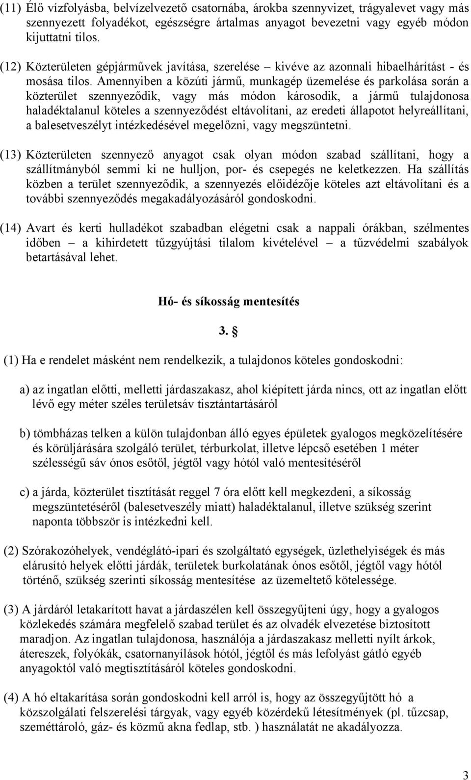 Amennyiben a közúti jármű, munkagép üzemelése és parkolása során a közterület szennyeződik, vagy más módon károsodik, a jármű tulajdonosa haladéktalanul köteles a szennyeződést eltávolítani, az