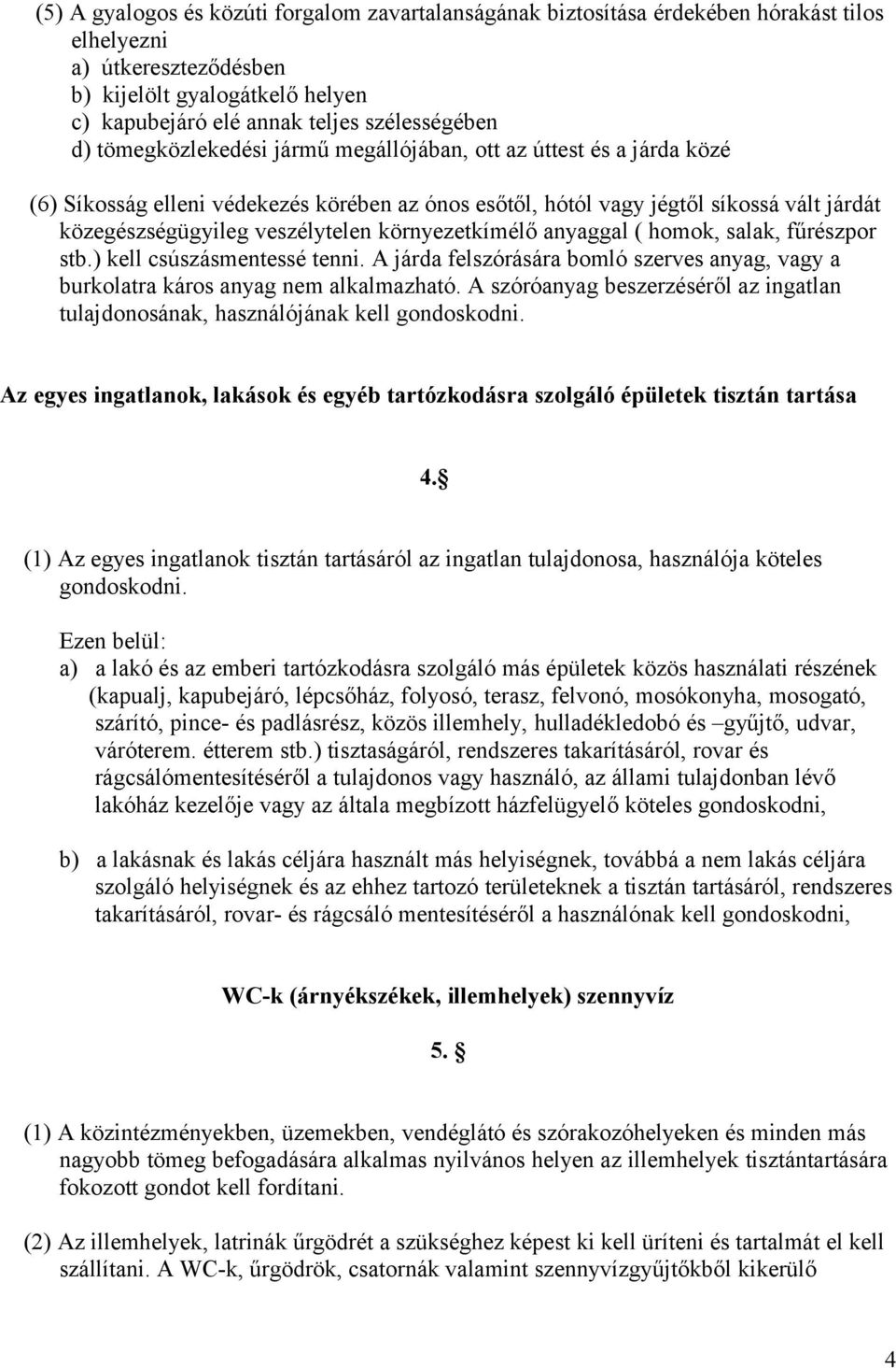 környezetkímélő anyaggal ( homok, salak, fűrészpor stb.) kell csúszásmentessé tenni. A járda felszórására bomló szerves anyag, vagy a burkolatra káros anyag nem alkalmazható.