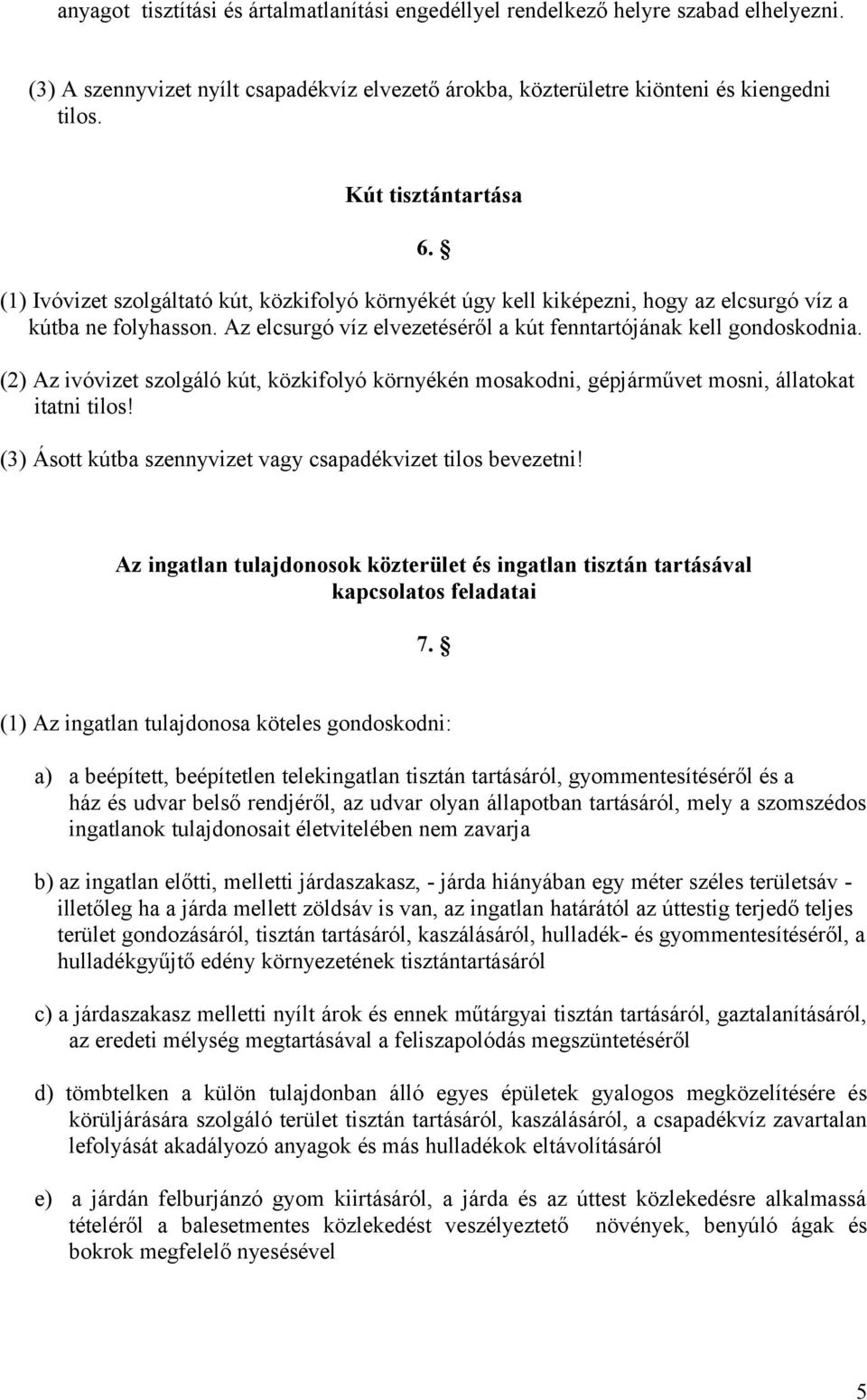 Az elcsurgó víz elvezetéséről a kút fenntartójának kell gondoskodnia. (2) Az ivóvizet szolgáló kút, közkifolyó környékén mosakodni, gépjárművet mosni, állatokat itatni tilos!