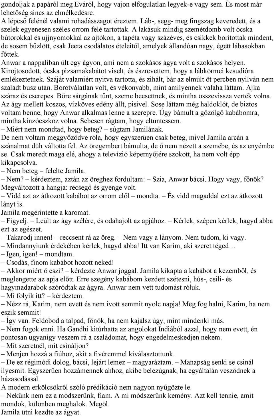 A lakásuk mindig szemétdomb volt ócska bútorokkal és ujjnyomokkal az ajtókon, a tapéta vagy százéves, és csikkek borítottak mindent, de sosem bűzlött, csak Jeeta csodálatos ételeitől, amelyek