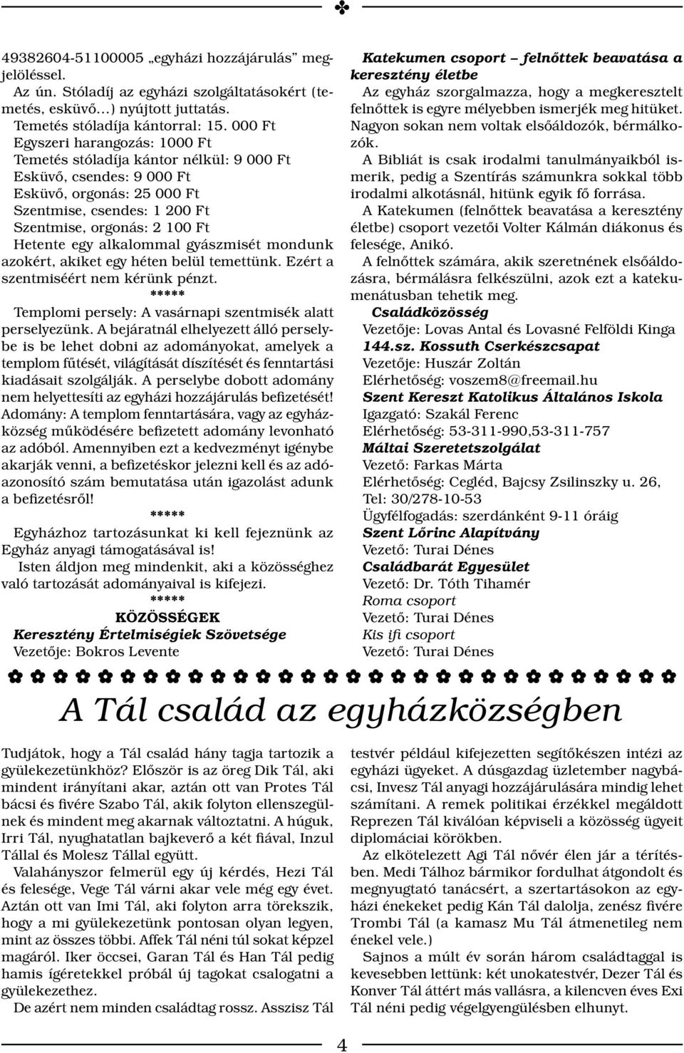 egy alkalommal gyászmisét mondunk azokért, akiket egy héten belül temettünk. Ezért a szentmiséért nem kérünk pénzt. ***** Templomi persely: A vasárnapi szentmisék alatt perselyezünk.