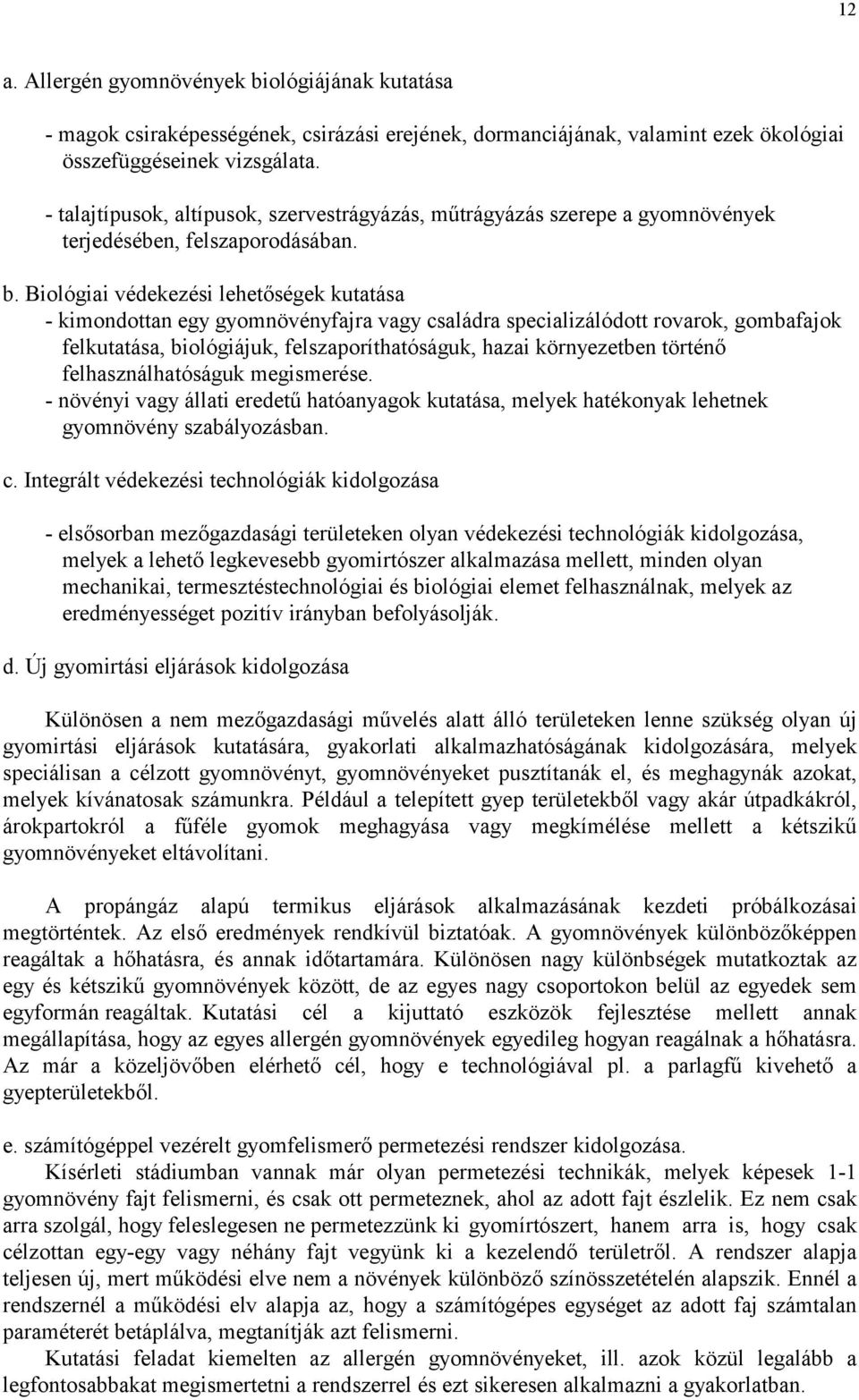 Biológiai védekezési lehetőségek kutatása - kimondottan egy gyomnövényfajra vagy családra specializálódott rovarok, gombafajok felkutatása, biológiájuk, felszaporíthatóságuk, hazai környezetben