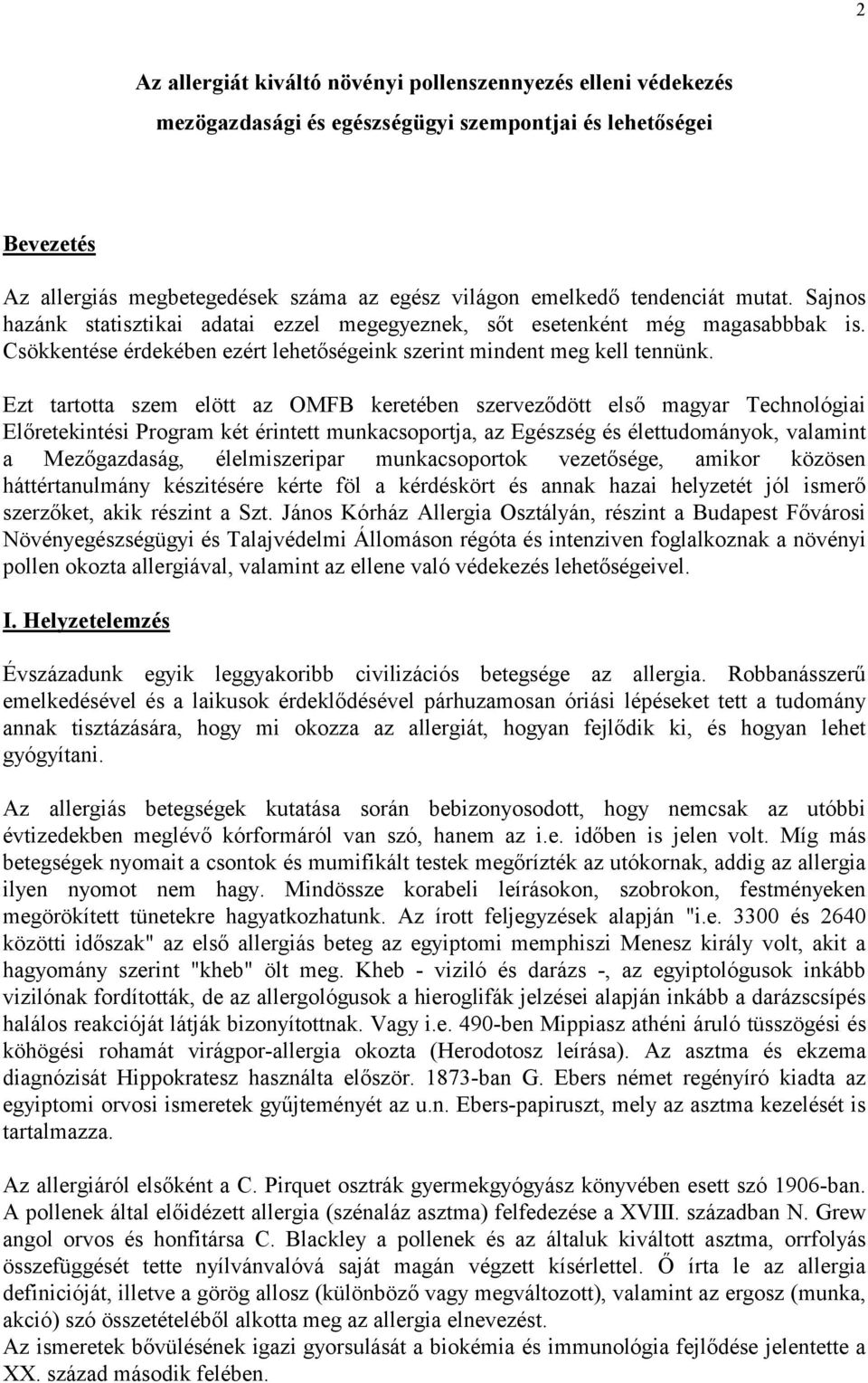 Ezt tartotta szem elött az OMFB keretében szerveződött első magyar Technológiai Előretekintési Program két érintett munkacsoportja, az Egészség és élettudományok, valamint a Mezőgazdaság,