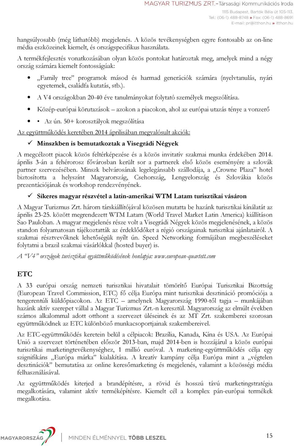 nyári egyetemek, családfa kutatás, stb.). A V4 országokban 20-40 éve tanulmányokat folytató személyek megszólítása.