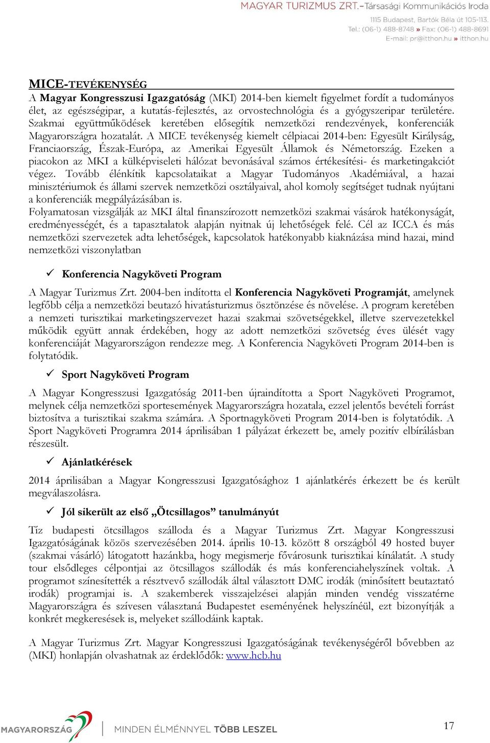 A MICE tevékenység kiemelt célpiacai 2014-ben: Egyesült Királyság, Franciaország, Észak-Európa, az Amerikai Egyesült Államok és Németország.