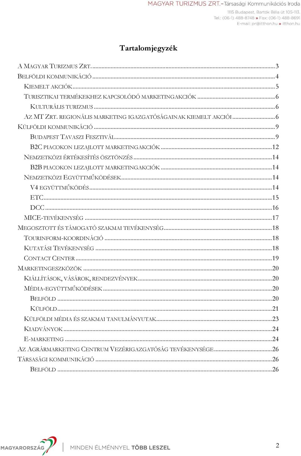 .. 14 B2B PIACOKON LEZAJLOTT MARKETINGAKCIÓK... 14 NEMZETKÖZI EGYÜTTMŰKÖDÉSEK... 14 V4 EGYÜTTMŰKÖDÉS... 14 ETC... 15 DCC... 16 MICE-TEVÉKENYSÉG... 17 MEGOSZTOTT ÉS TÁMOGATÓ SZAKMAI TEVÉKENYSÉG.