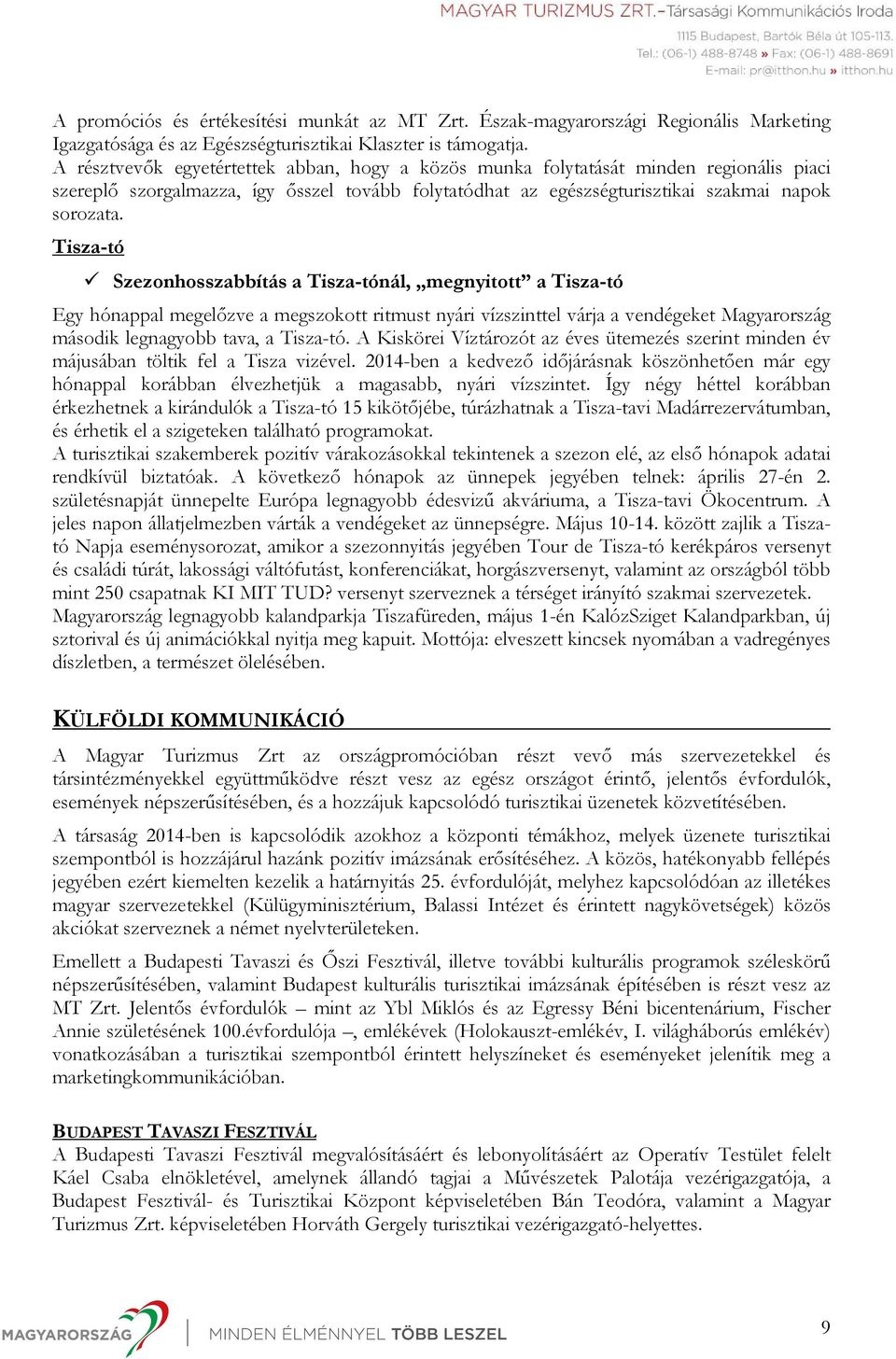 Tisza-tó Szezonhosszabbítás a Tisza-tónál, megnyitott a Tisza-tó Egy hónappal megelőzve a megszokott ritmust nyári vízszinttel várja a vendégeket Magyarország második legnagyobb tava, a Tisza-tó.