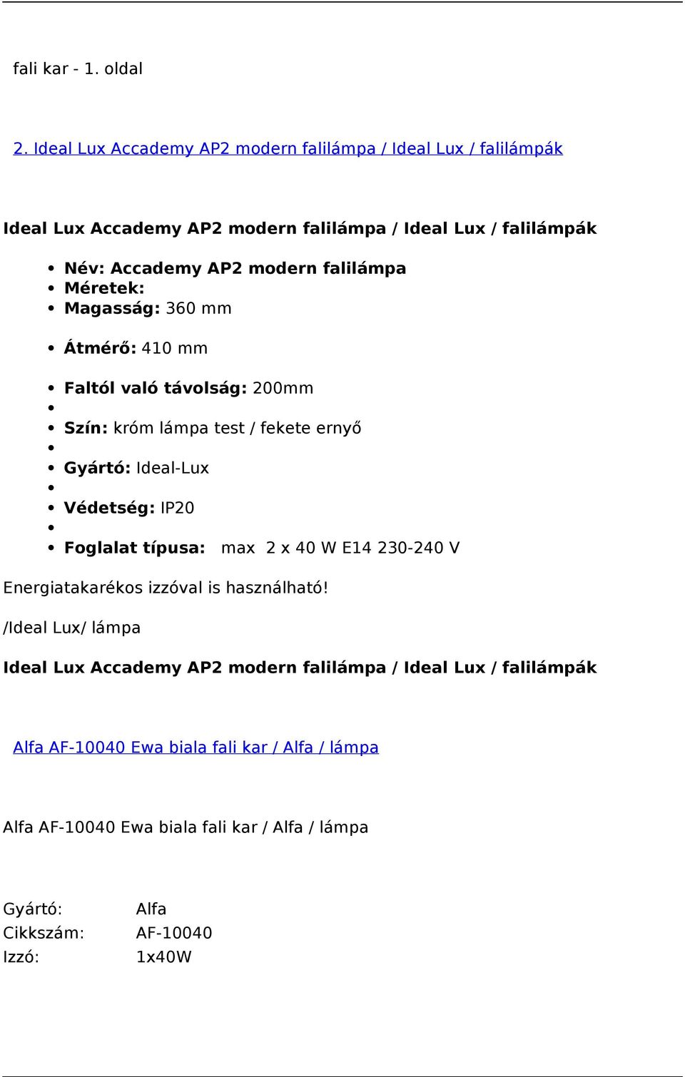 falilámpa Méretek: Magasság: 360 mm Átmérő: 410 mm Faltól való távolság: 200mm Szín: króm lámpa test / fekete ernyő Gyártó: Ideal-Lux Védetség: IP20 Foglalat