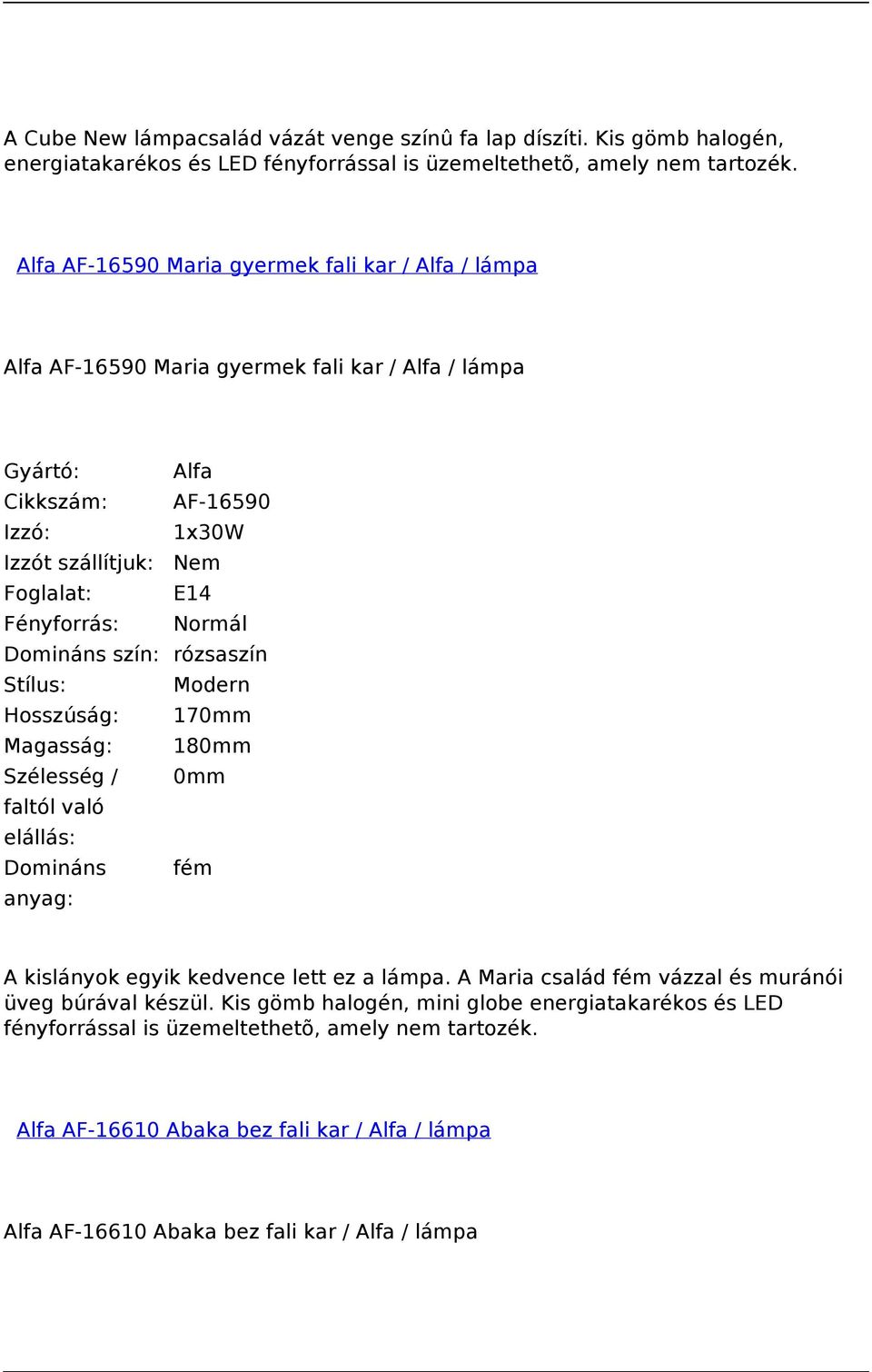 szín: rózsaszín Stílus: Modern Hosszúság: 170mm Magasság: 180mm Domináns fém A kislányok egyik kedvence lett ez a lámpa.