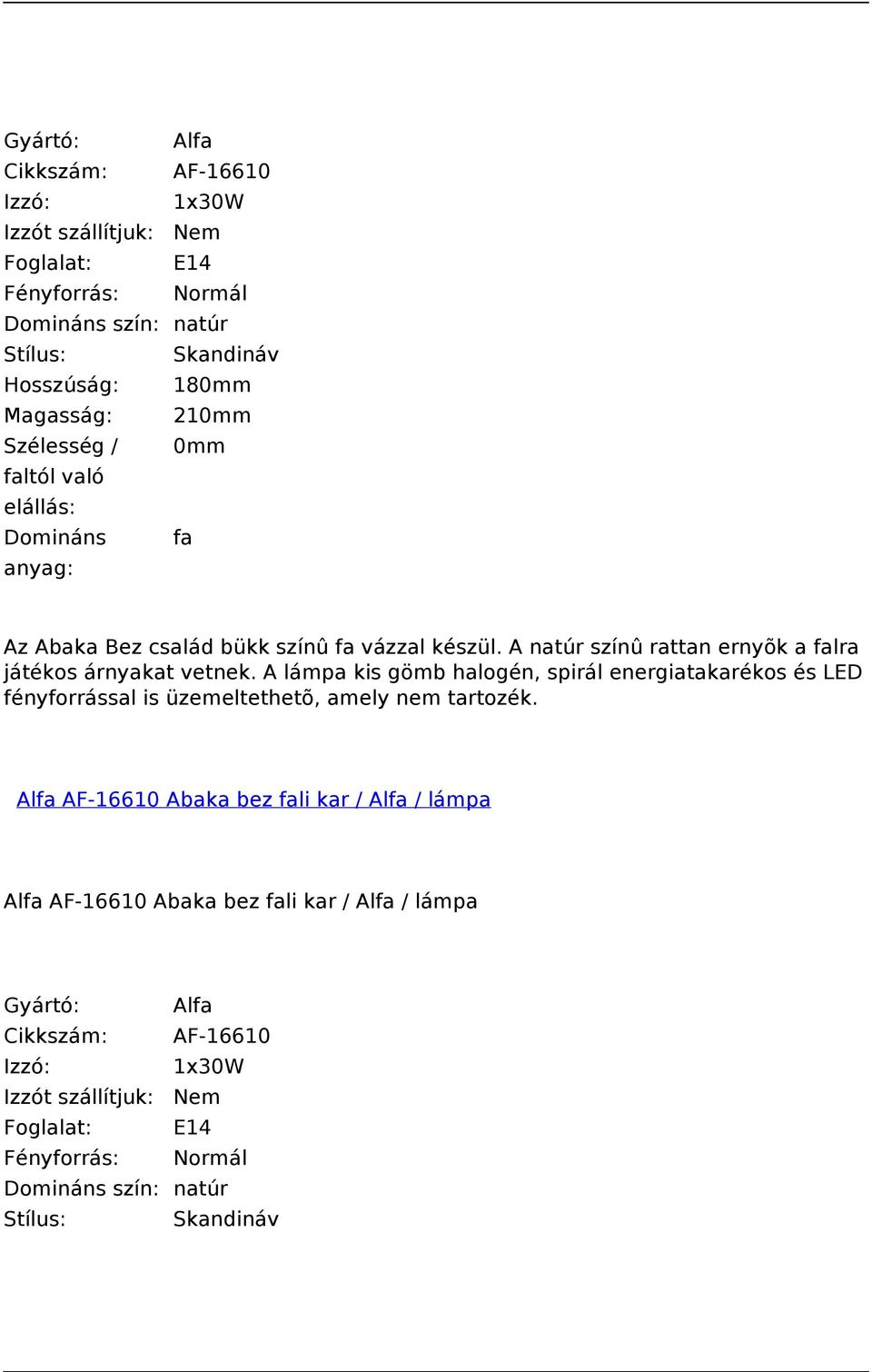 A lámpa kis gömb halogén, spirál energiatakarékos és LED fényforrással is üzemeltethetõ, amely nem tartozék.