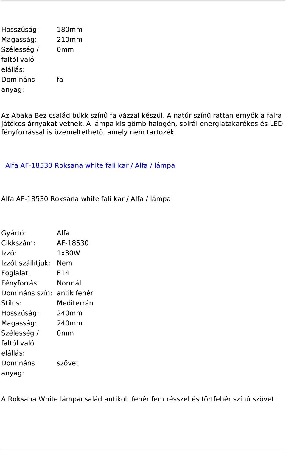 A lámpa kis gömb halogén, spirál energiatakarékos és LED fényforrással is üzemeltethetõ, amely nem tartozék.