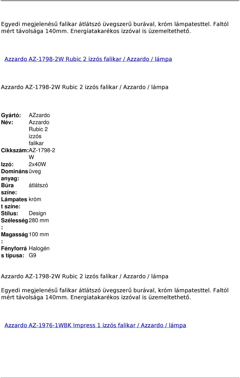 W Izzó: 2x40W Dominánsüveg Búra átlátszó színe: Lámpates króm t színe: Stílus: Design Szélesség280 mm : Magasság100 mm : Fényforrá Halogén s típusa: G9 Azzardo AZ-1798-2W Rubic 2 izzós