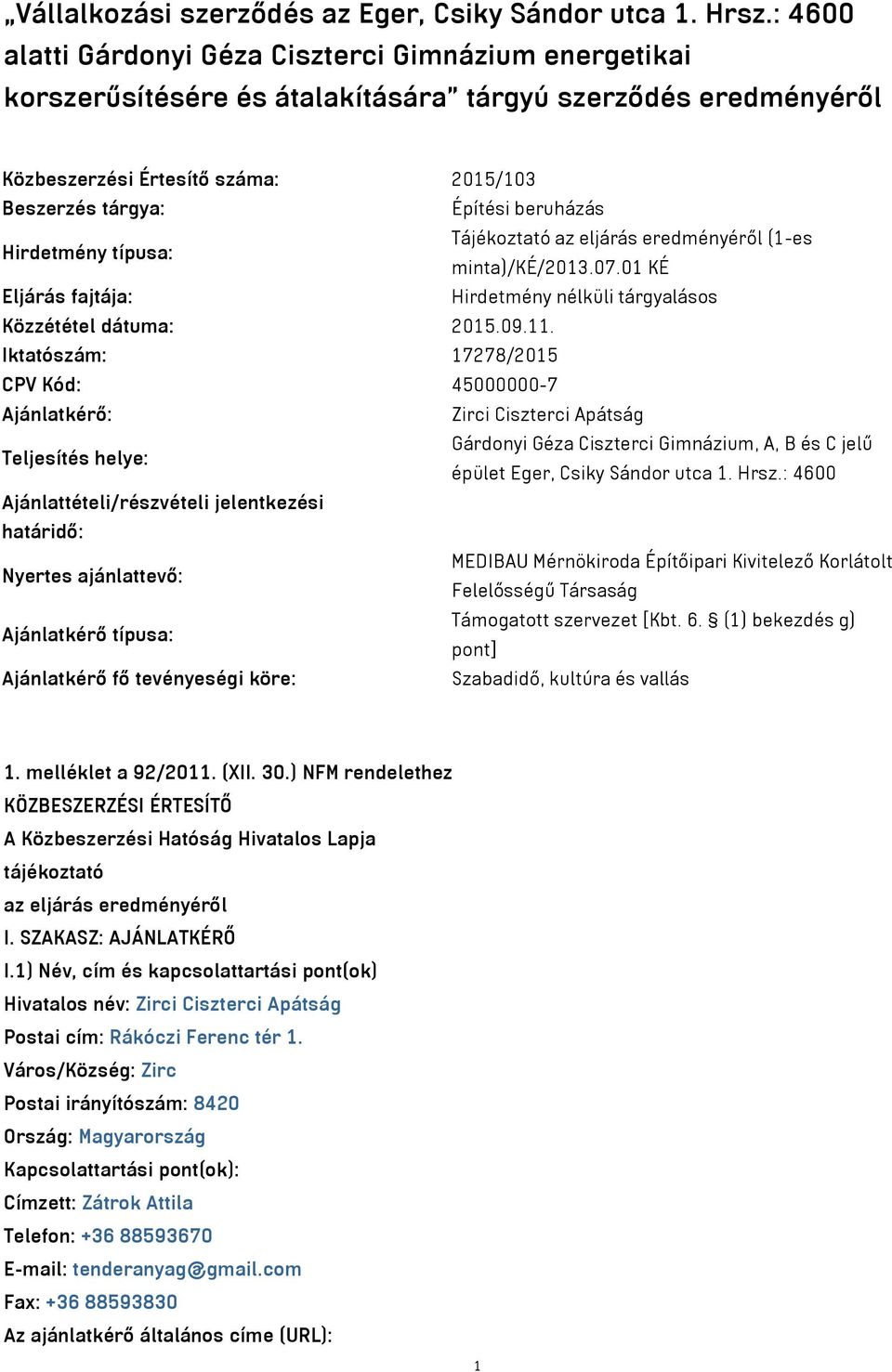 Hirdetmény típusa: Tájékoztató az eljárás eredményéről (1-es minta)/ké/2013.07.01 KÉ Eljárás fajtája: Hirdetmény nélküli tárgyalásos Közzététel dátuma: 2015.09.11.