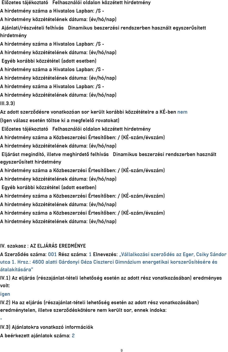 3) Az adott szerződésre vonatkozóan sor került korábbi közzétételre a KÉ-ben nem (Igen válasz esetén töltse ki a megfelelő rovatokat) Előzetes tájékoztató Felhasználói oldalon közzétett hirdetmény A