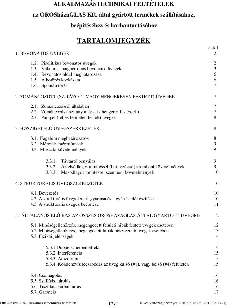 2. Zománcozás ( szitanyomással / hengeres festéssel ) 7 2.3. Parapet (teljes felületen festett) üvegek 8 3. HŐSZIGETELŐ ÜVEGSZERKEZETEK 8 3.1. Fogalom meghatározások 8 3.2. Méretek, mérettűrések 9 3.