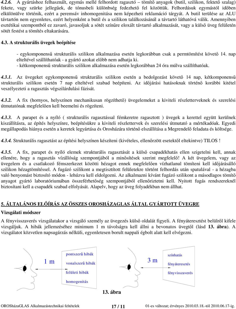 A butil terülése az ALU távtartón nem egyenletes, ezért helyenként a butil és a szilikon találkozásánál a távtartó láthatóvá válik.