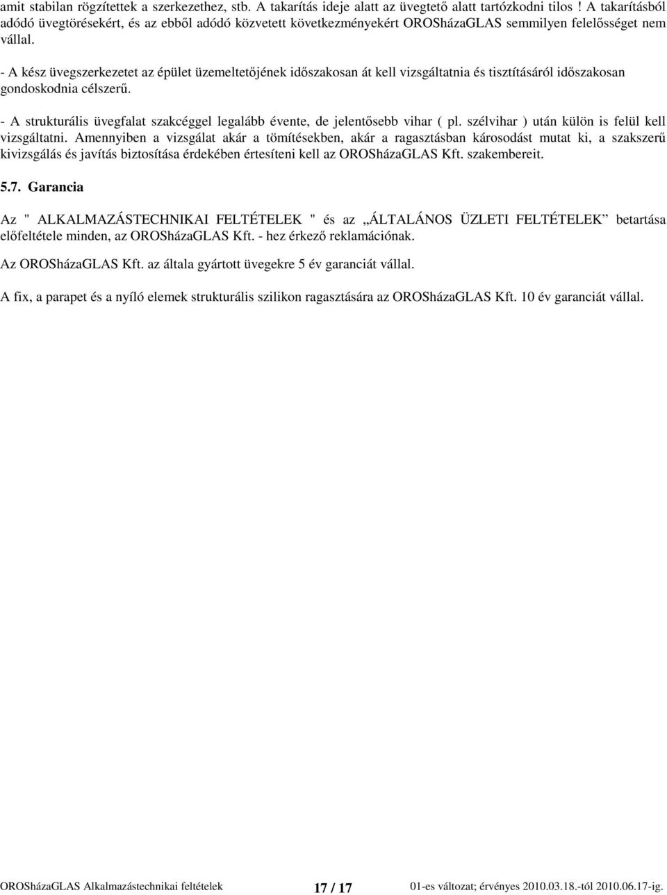 - A kész üvegszerkezetet az épület üzemeltetőjének időszakosan át kell vizsgáltatnia és tisztításáról időszakosan gondoskodnia célszerű.