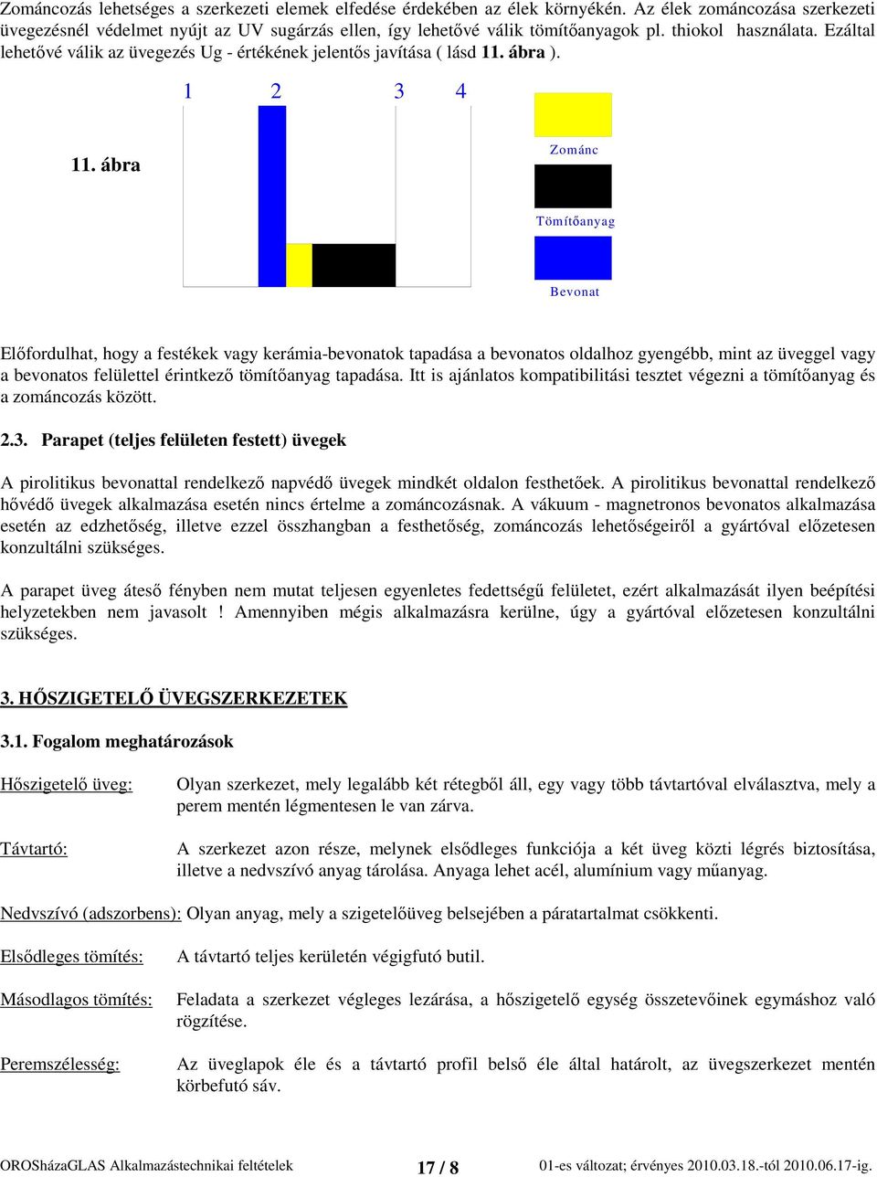 ábra Zománc Tömítőanyag Bevonat Előfordulhat, hogy a festékek vagy kerámia-ok tapadása a os oldalhoz gyengébb, mint az üveggel vagy a os felülettel érintkező tömítőanyag tapadása.