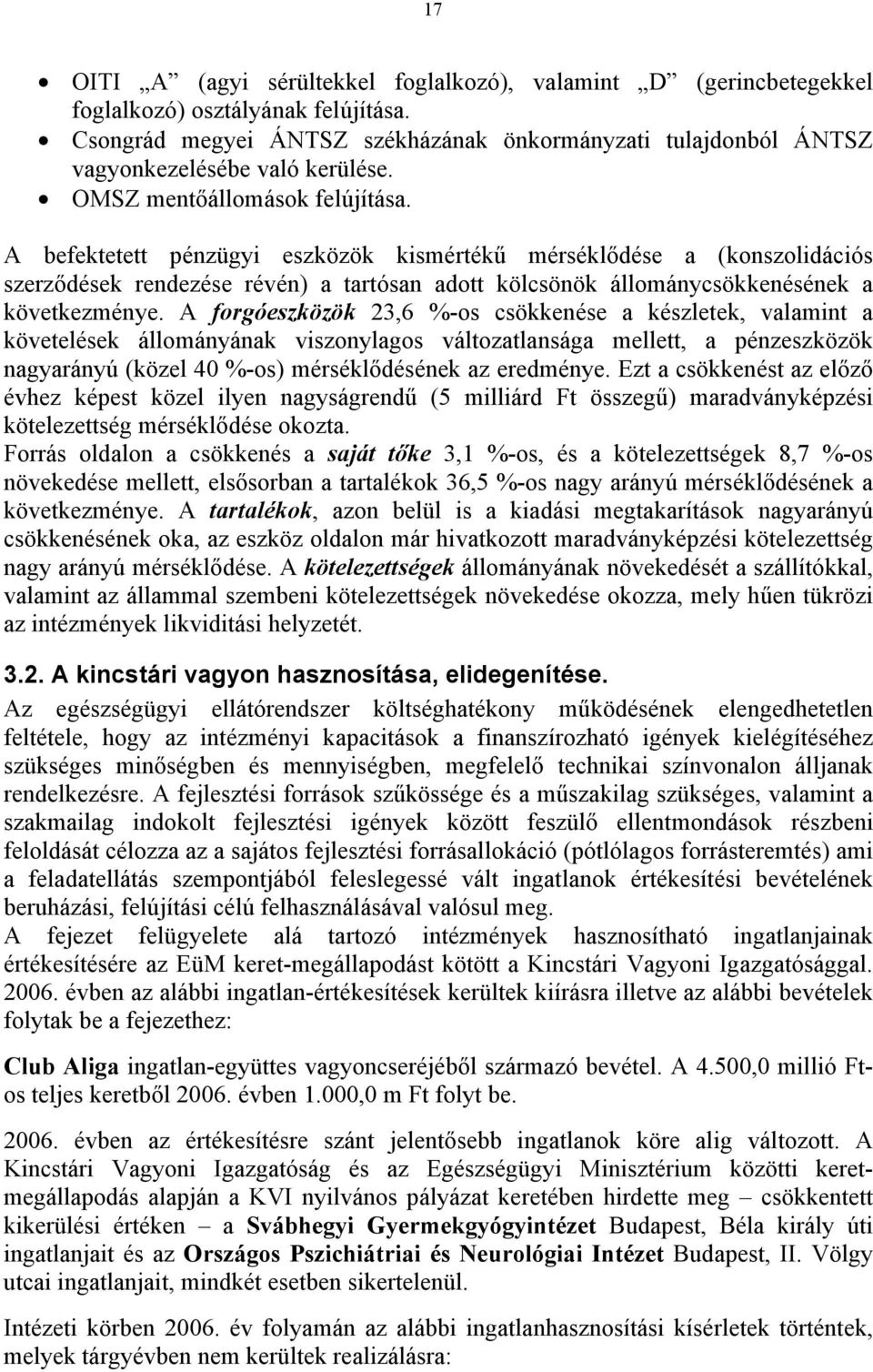 A befektetett pénzügyi eszközök kismértékű mérséklődése a (konszolidációs szerződések rendezése révén) a tartósan adott kölcsönök állománycsökkenésének a következménye.