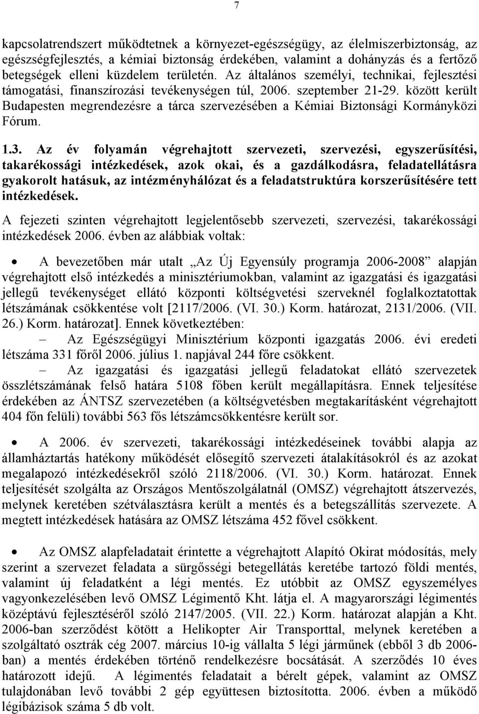 között került Budapesten megrendezésre a tárca szervezésében a Kémiai Biztonsági Kormányközi Fórum. 1.3.