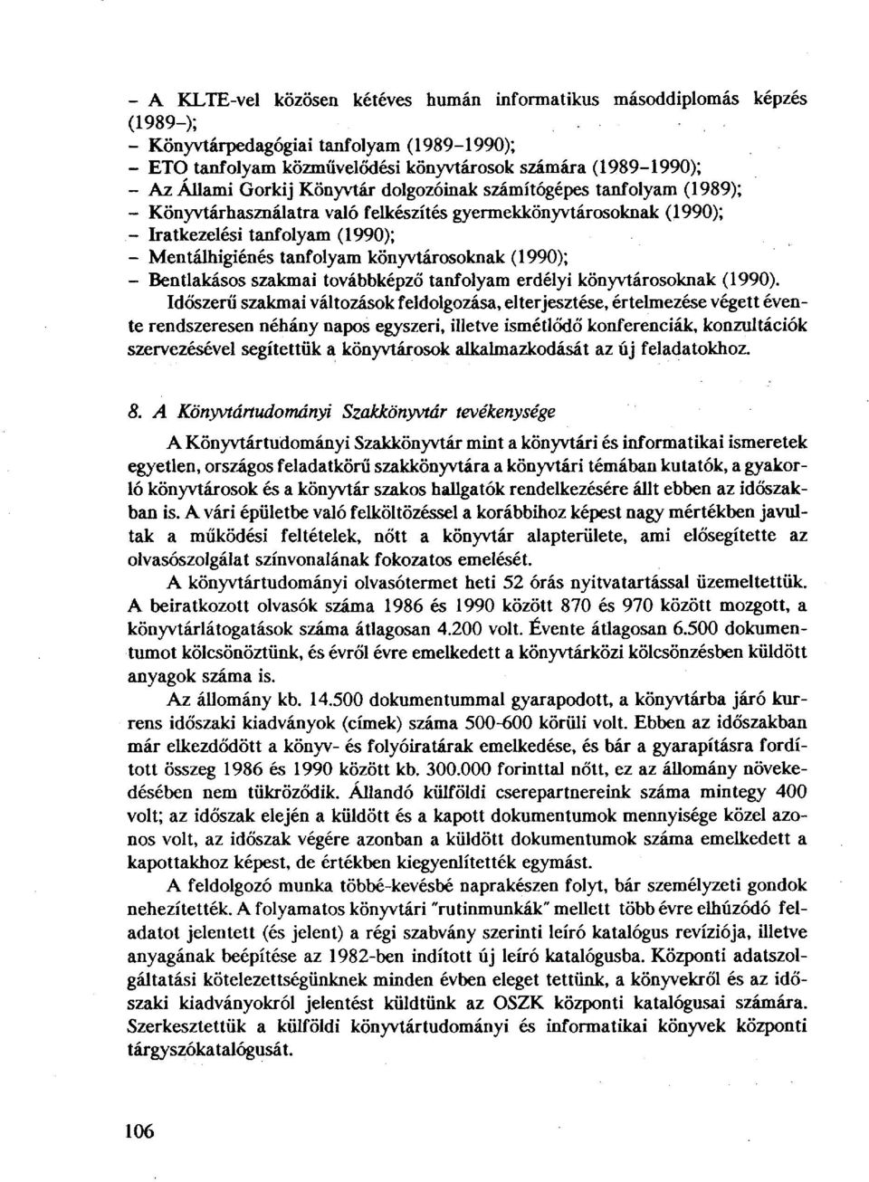 könyvtárosoknak (1990); - Bentlakásos szakmai továbbképző tanfolyam erdélyi könyvtárosoknak (1990).
