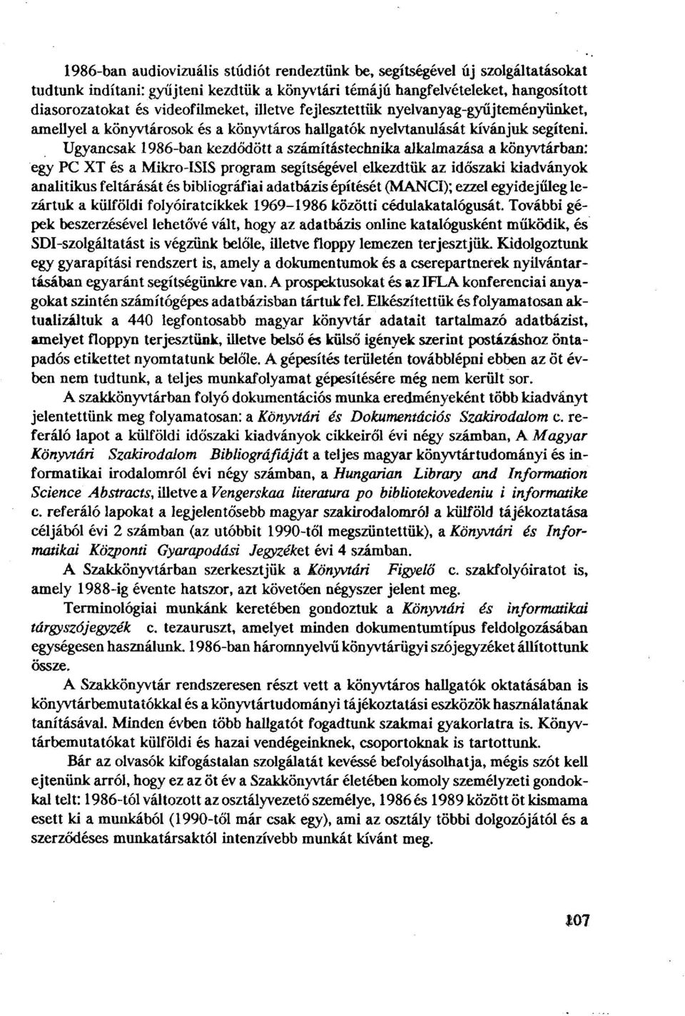 Ugyancsak 1986-ban kezdődött a számítástechnika alkalmazása a könyvtárban: egy PC XT és a Mikro-ISIS program segítségével elkezdtük az időszaki kiadványok analitikus feltárását és bibliográfiai