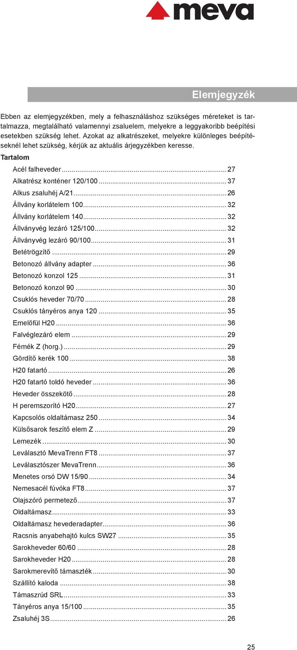 .. 26 Állvány korlátelem 100... 32 Állvány korlátelem 140... 32 Állványvég lezáró 125/100... 32 Állványvég lezáró 90/100... 31 Betétrögzítő... 29 Betonozó állvány adapter... 36 Betonozó konzol 125.