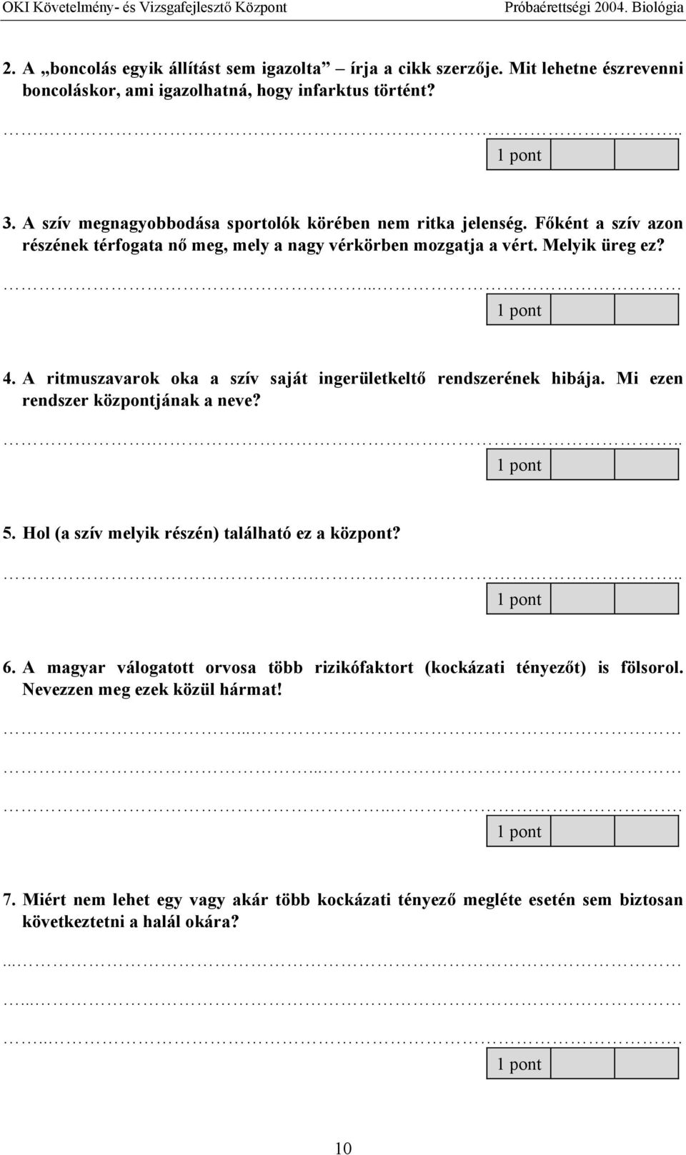 A ritmuszavarok oka a szív saját ingerületkelt rendszerének hibája. Mi ezen rendszer központjának a neve?... 5. Hol (a szív melyik részén) található ez a központ?... 6.