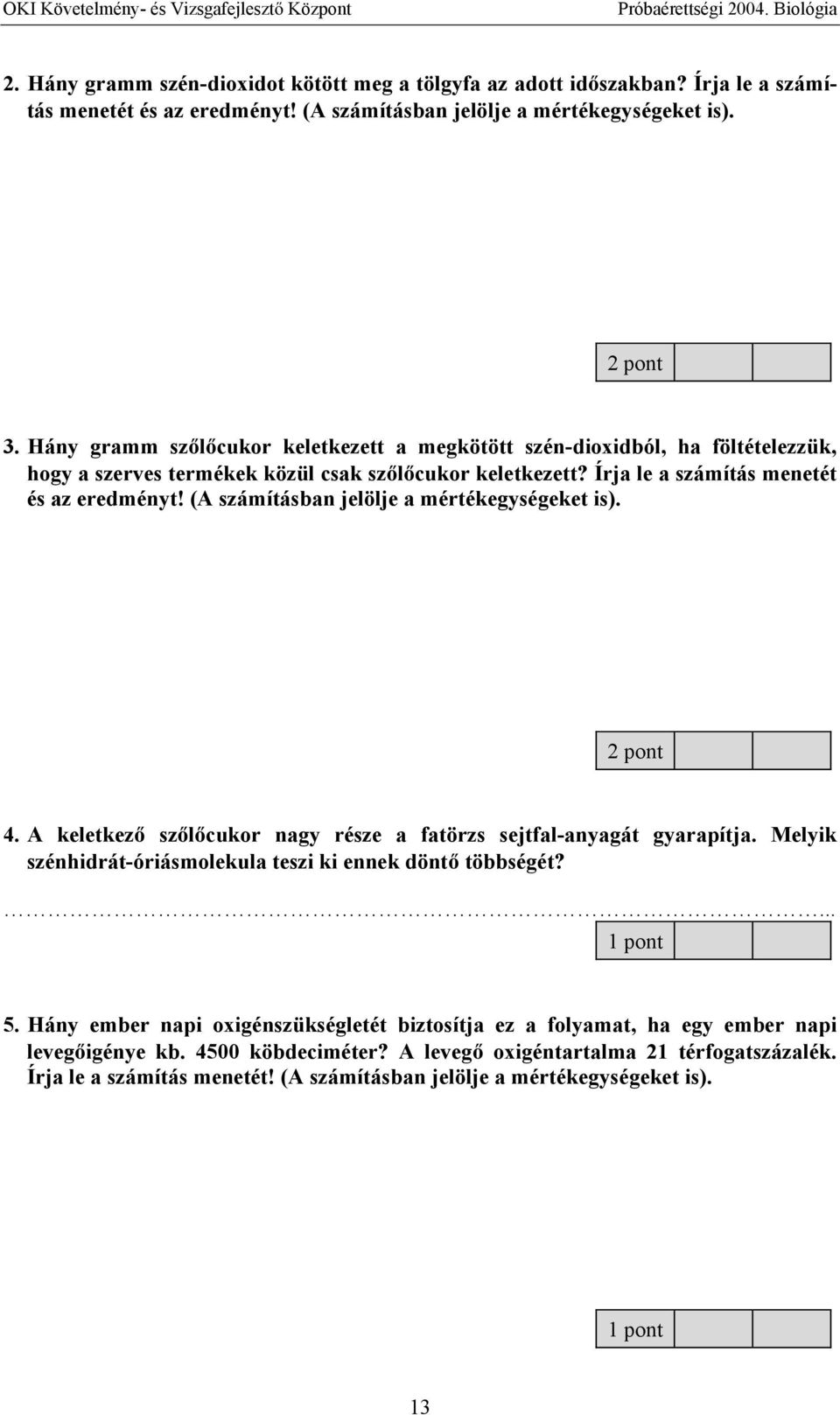 (A számításban jelölje a mértékegységeket is). 2 pont 4. A keletkez sz l cukor nagy része a fatörzs sejtfal-anyagát gyarapítja. Melyik szénhidrát-óriásmolekula teszi ki ennek dönt többségét? 5.