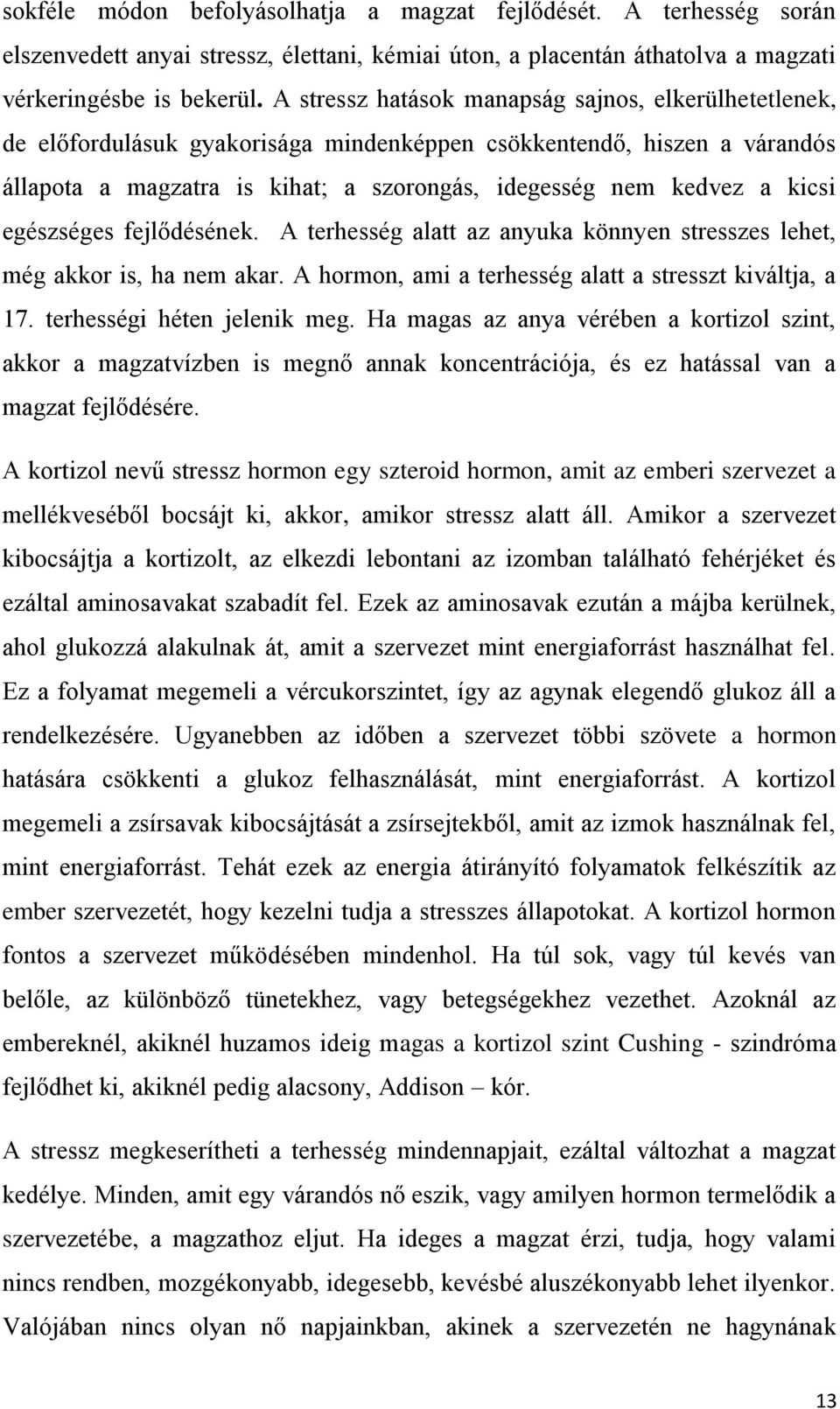 egészséges fejlődésének. A terhesség alatt az anyuka könnyen stresszes lehet, még akkor is, ha nem akar. A hormon, ami a terhesség alatt a stresszt kiváltja, a 17. terhességi héten jelenik meg.