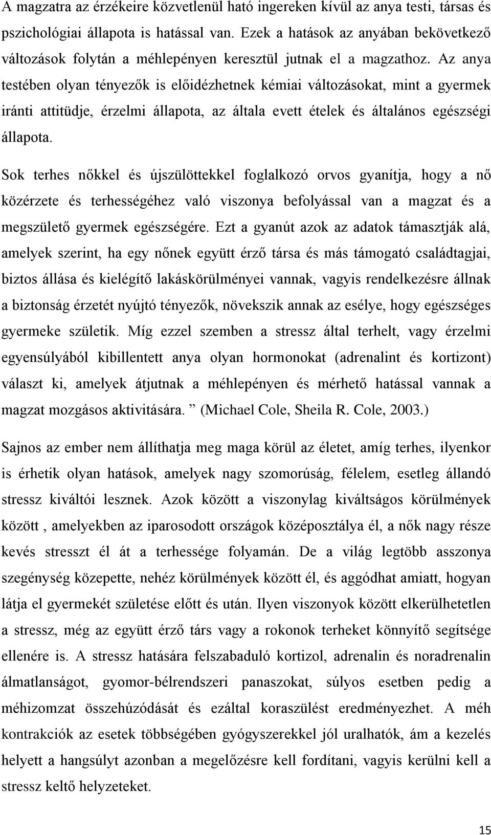 Az anya testében olyan tényezők is előidézhetnek kémiai változásokat, mint a gyermek iránti attitüdje, érzelmi állapota, az általa evett ételek és általános egészségi állapota.