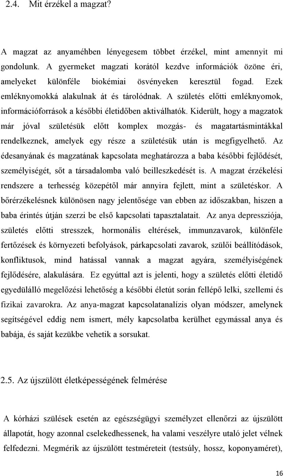 A születés előtti emléknyomok, információforrások a későbbi életidőben aktiválhatók.