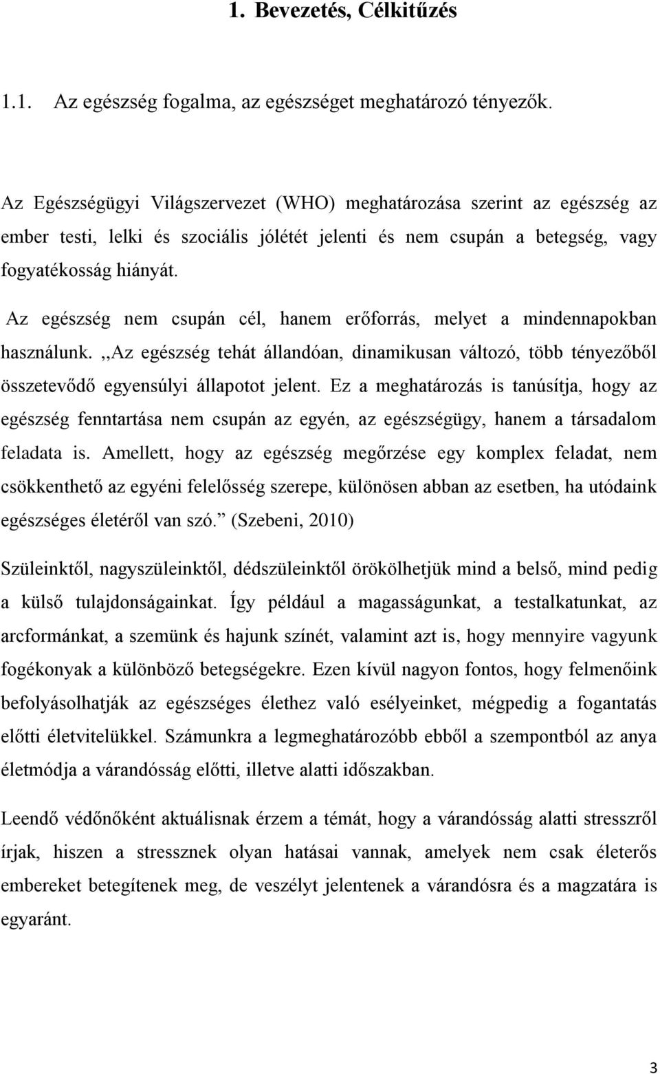 Az egészség nem csupán cél, hanem erőforrás, melyet a mindennapokban használunk.,,az egészség tehát állandóan, dinamikusan változó, több tényezőből összetevődő egyensúlyi állapotot jelent.