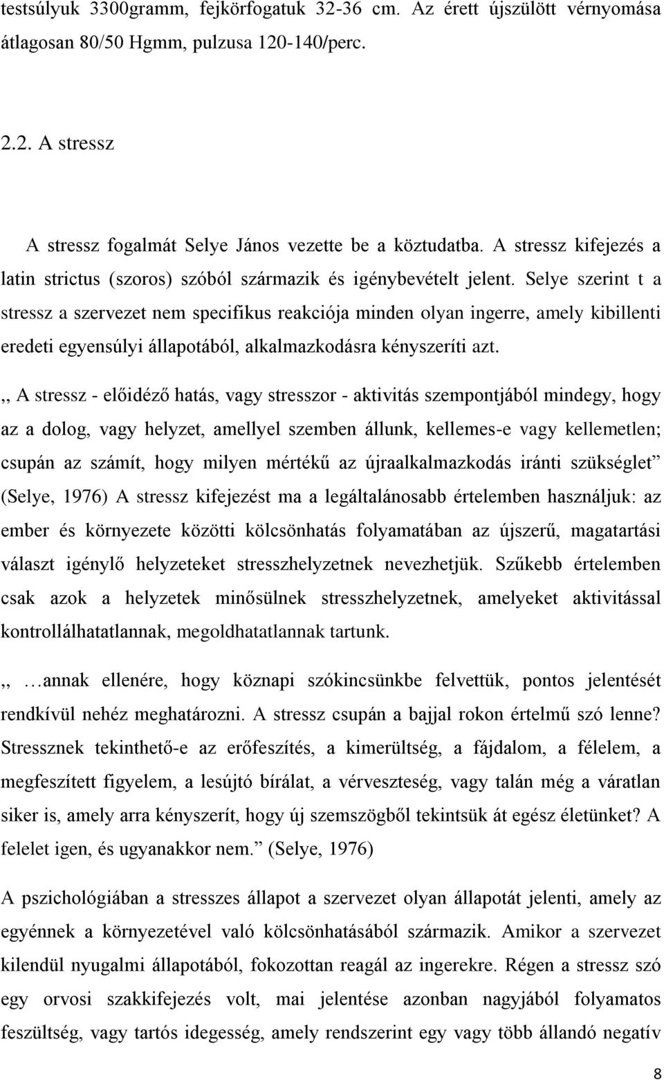 Selye szerint t a stressz a szervezet nem specifikus reakciója minden olyan ingerre, amely kibillenti eredeti egyensúlyi állapotából, alkalmazkodásra kényszeríti azt.