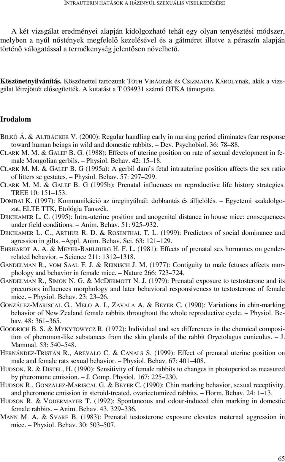 Köszönettel tartozunk TÓTH VIRÁGnak és CSIZMADIA KÁROLYnak, akik a vizsgálat létrejöttét elısegítették. A kutatást a T 034931 számú OTKA támogatta. Irodalom BILKÓ Á. & ALTBÄCKER V.