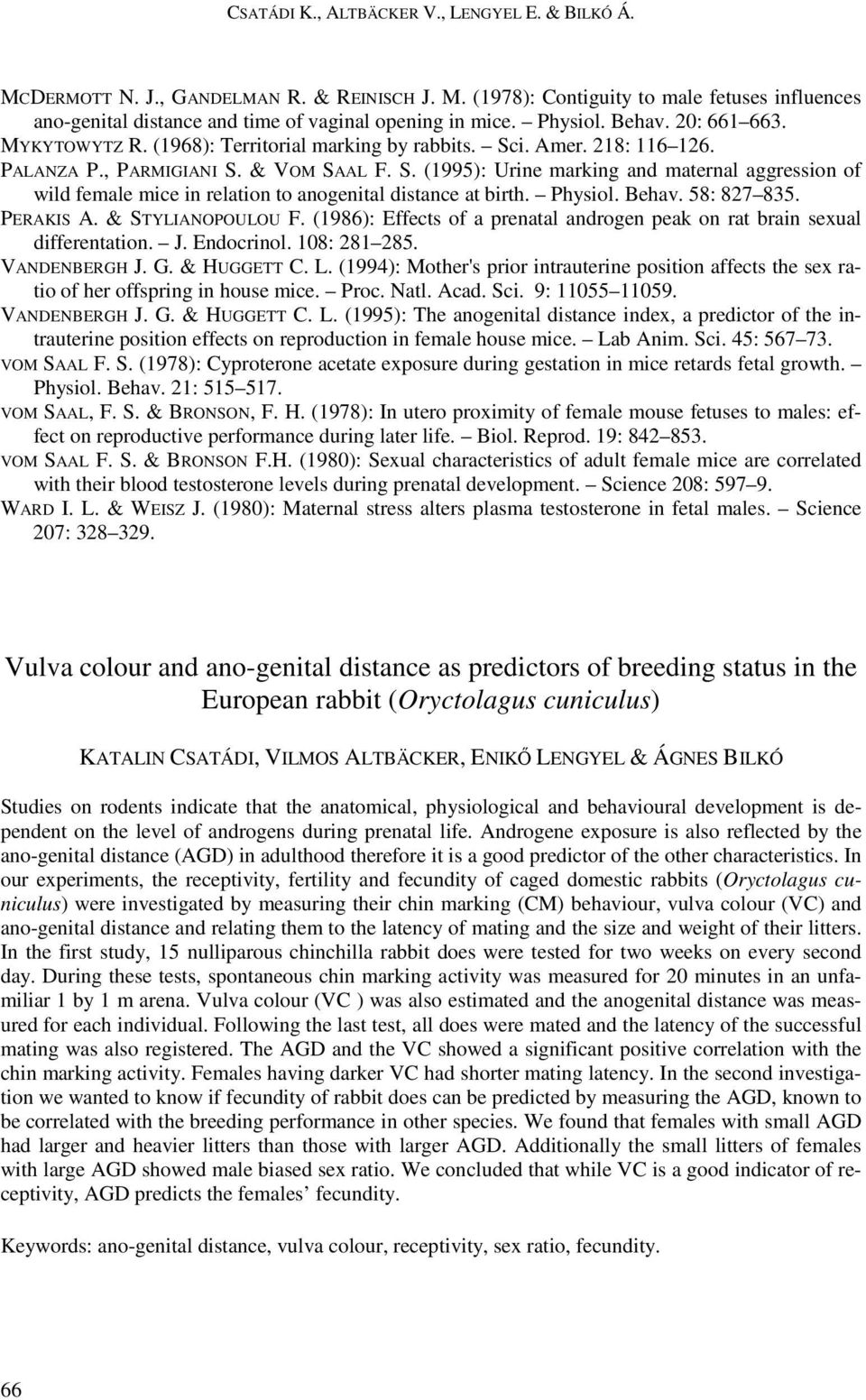 Physiol. Behav. 58: 827 835. PERAKIS A. & STYLIANOPOULOU F. (1986): Effects of a prenatal androgen peak on rat brain sexual differentation. J. Endocrinol. 108: 281 285. VANDENBERGH J. G. & HUGGETT C.