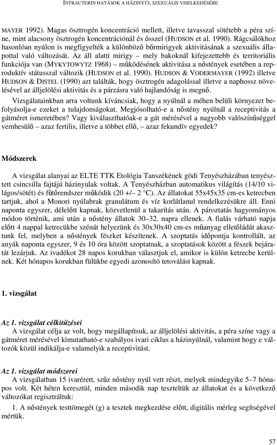 Rágcsálókhoz hasonlóan nyúlon is megfigyelték a különbözı bırmirigyek aktivitásának a szexuális állapottal való változását.