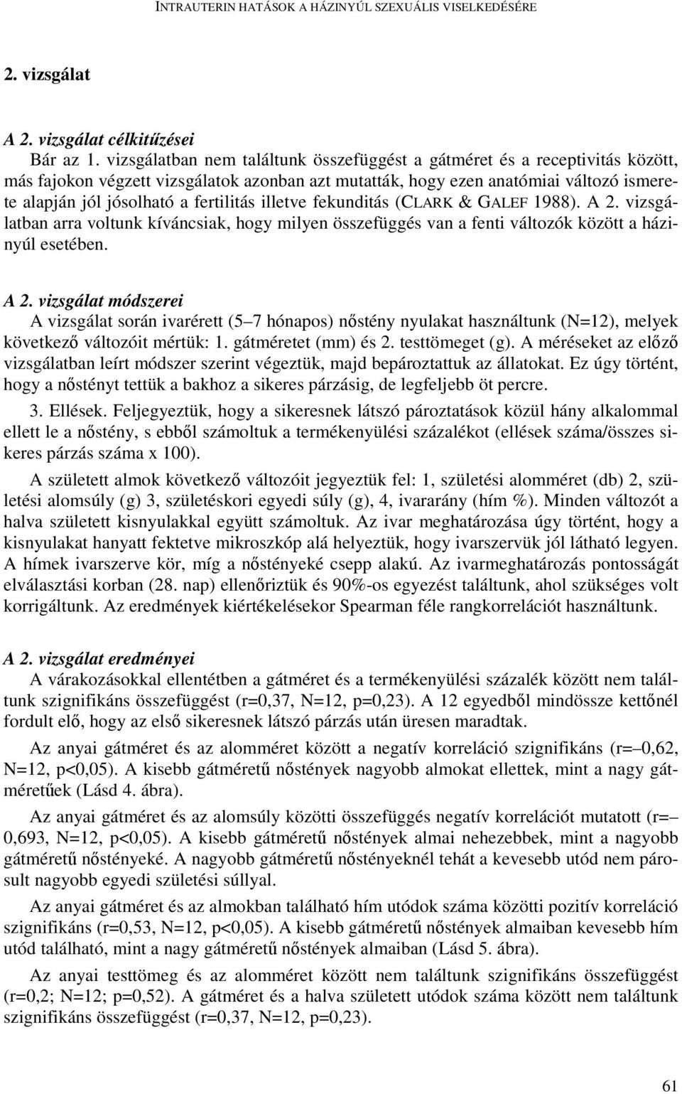 fertilitás illetve fekunditás (CLARK & GALEF 1988). A 2. vizsgálatban arra voltunk kíváncsiak, hogy milyen összefüggés van a fenti változók között a házinyúl esetében. A 2. vizsgálat módszerei A vizsgálat során ivarérett (5 7 hónapos) nıstény nyulakat használtunk (N=12), melyek következı változóit mértük: 1.