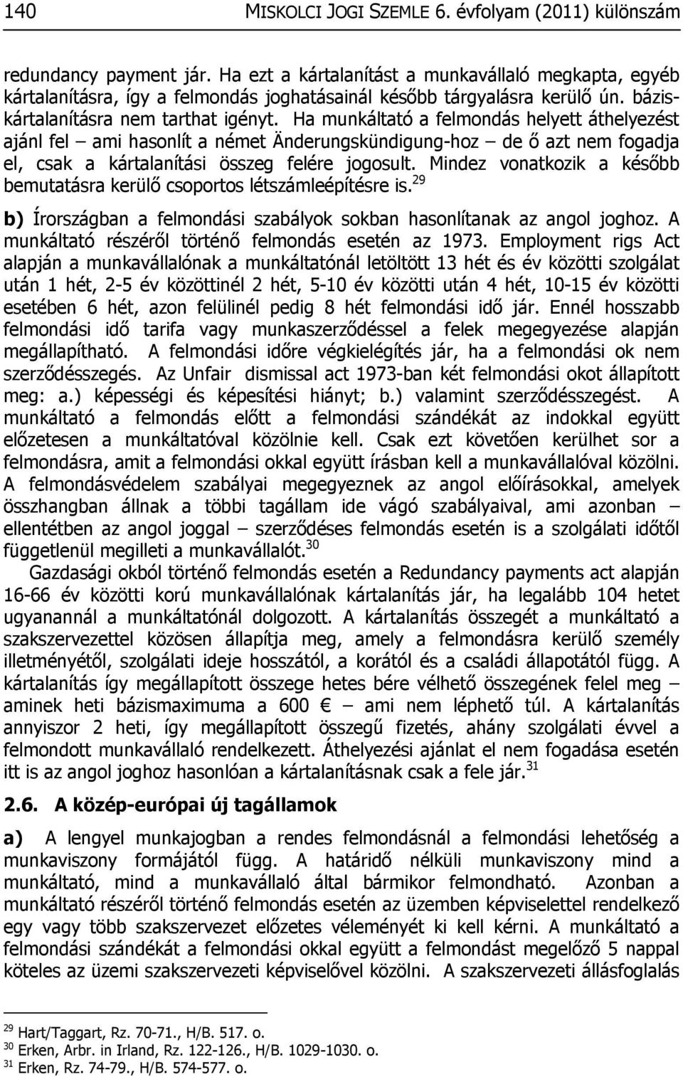 Ha munkáltató a felmondás helyett áthelyezést ajánl fel ami hasonlít a német Änderungskündigung-hoz de ő azt nem fogadja el, csak a kártalanítási összeg felére jogosult.