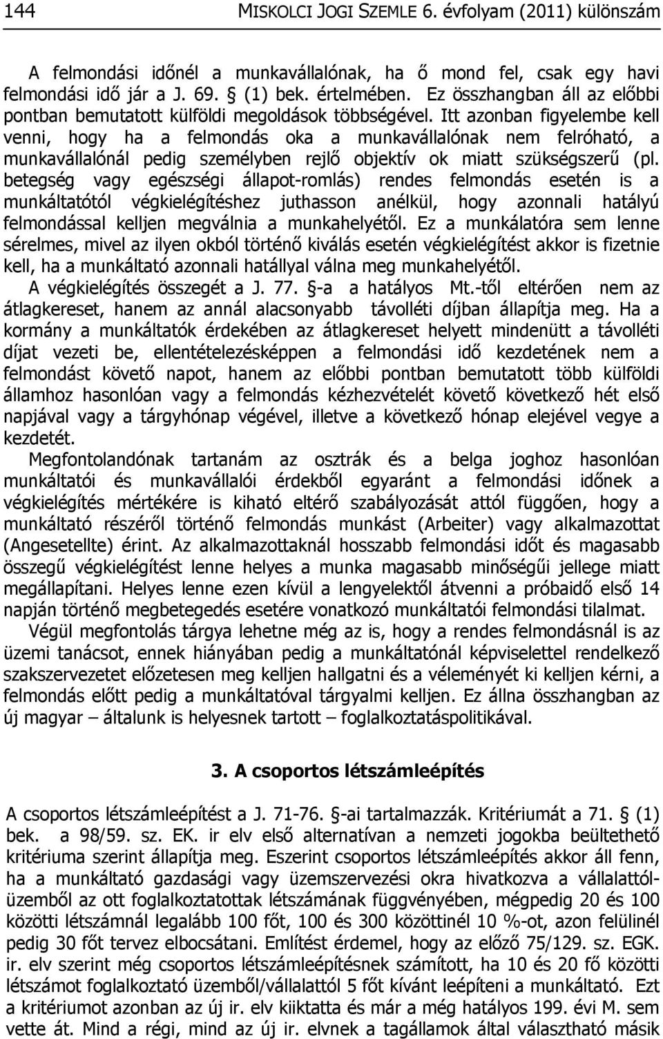 Itt azonban figyelembe kell venni, hogy ha a felmondás oka a munkavállalónak nem felróható, a munkavállalónál pedig személyben rejlő objektív ok miatt szükségszerű (pl.