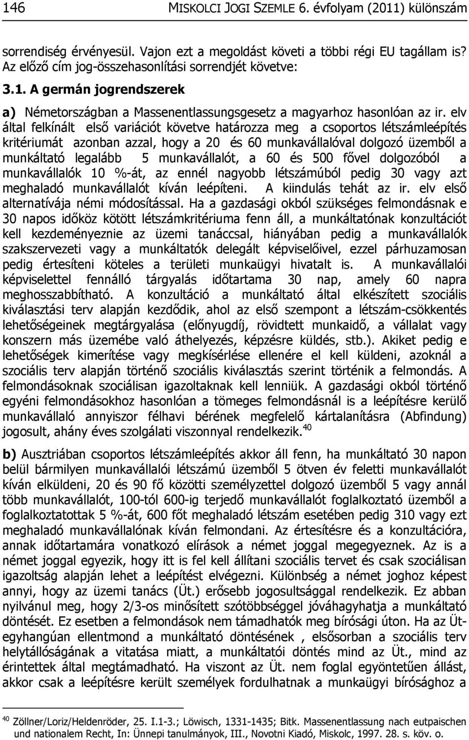 a 60 és 500 fővel dolgozóból a munkavállalók 10 %-át, az ennél nagyobb létszámúból pedig 30 vagy azt meghaladó munkavállalót kíván leépíteni. A kiindulás tehát az ir.