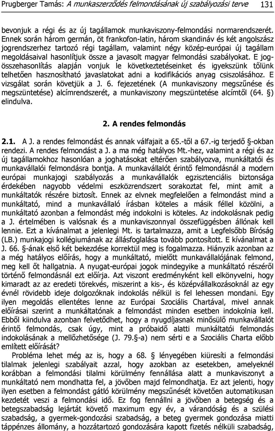 javasolt magyar felmondási szabályokat. E jogösszehasonlítás alapján vonjuk le következtetéseinket és igyekszünk tőlünk telhetően hasznosítható javaslatokat adni a kodifikációs anyag csiszolásához.