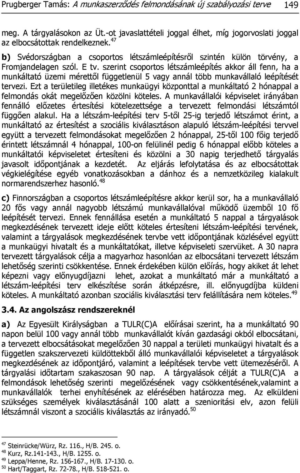 szerint csoportos létszámleépítés akkor áll fenn, ha a munkáltató üzemi mérettől függetlenül 5 vagy annál több munkavállaló leépítését tervezi.