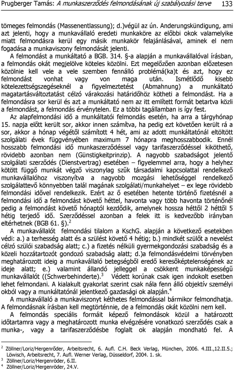 felmondását jelenti. A felmondást a munkáltató a BGB. 314. -a alapján a munkavállalóval írásban, a felmondás okát megjelölve köteles közölni.