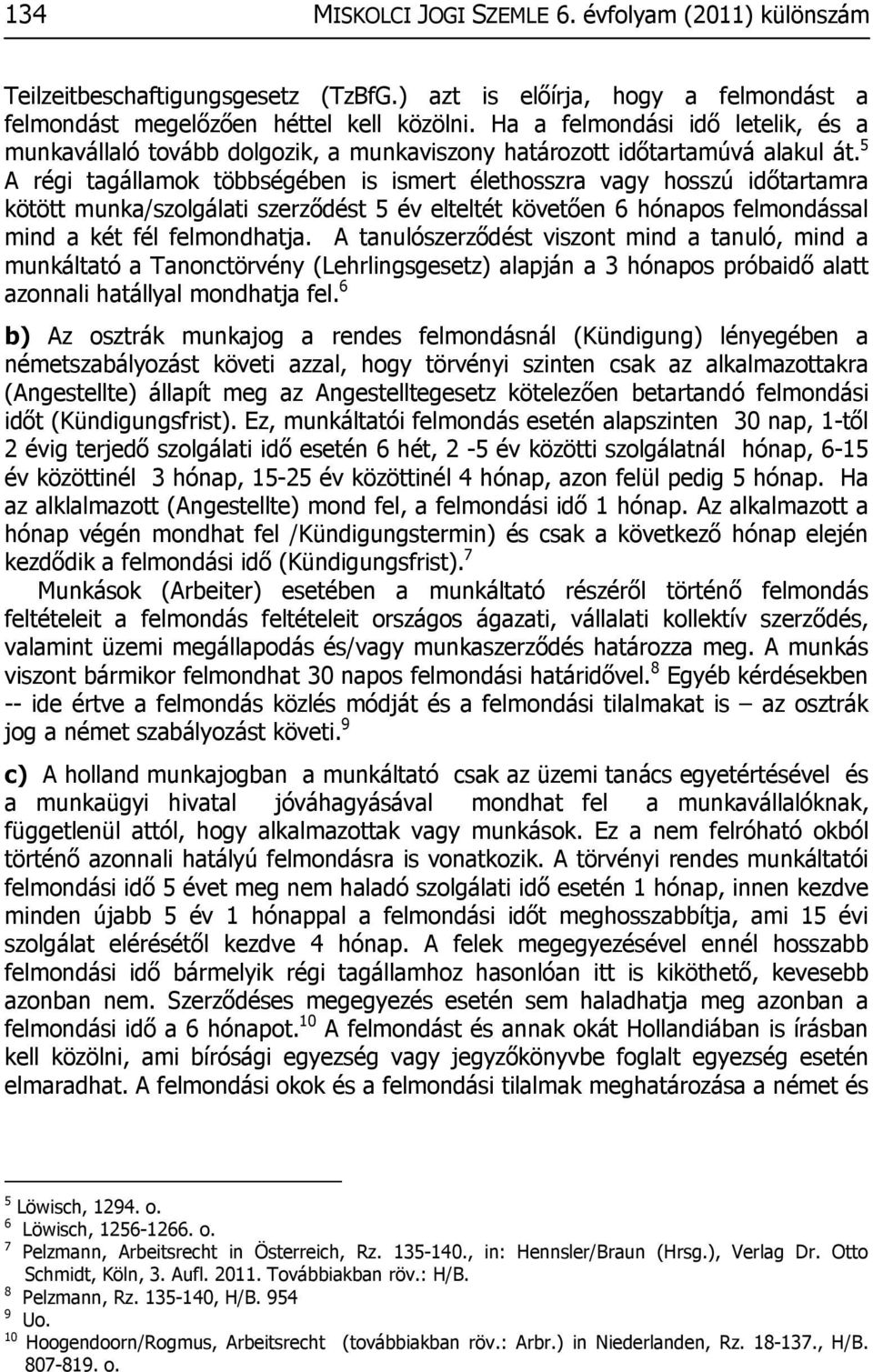 5 A régi tagállamok többségében is ismert élethosszra vagy hosszú időtartamra kötött munka/szolgálati szerződést 5 év elteltét követően 6 hónapos felmondással mind a két fél felmondhatja.