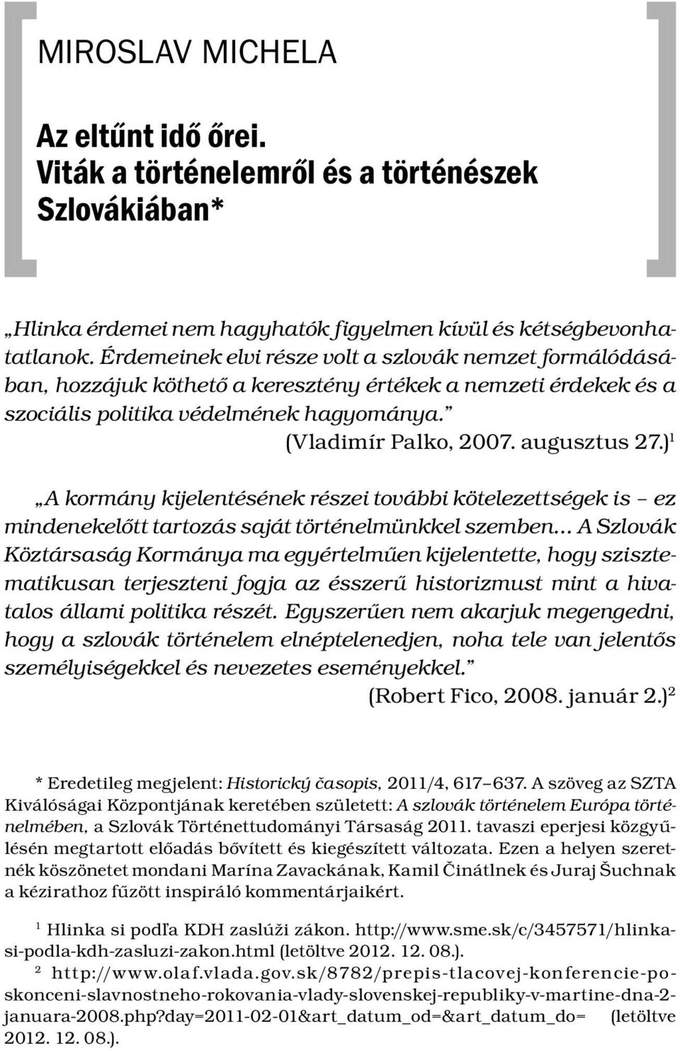 ) 1 A kormány kijelentésének részei további kötelezettségek is ez mindenekelőtt tartozás saját történelmünkkel szemben A Szlovák Köztársaság Kormánya ma egyértelműen kijelentette, hogy